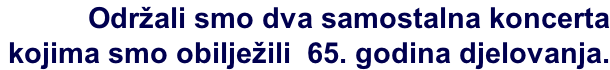 Održali smo dva samostalna koncerta kojima smo obilježili  65. godina djelovanja.